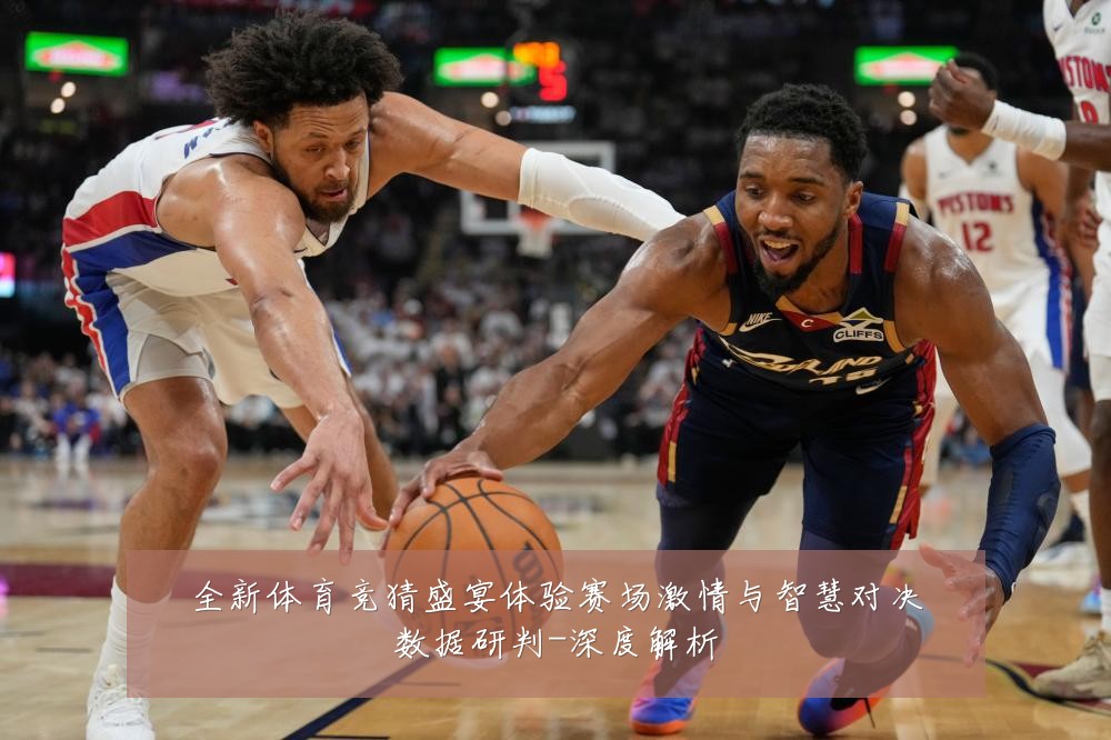 全新体育竞猜盛宴体验赛场激情与智慧对决数据研判-深度解析