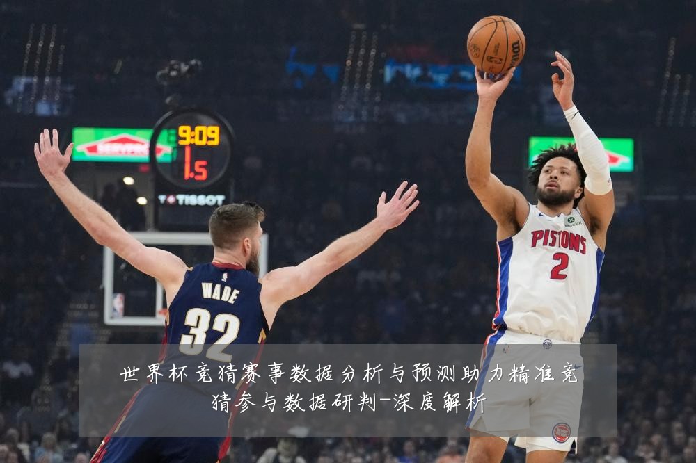 世界杯竞猜赛事数据分析与预测助力精准竞猜参与数据研判-深度解析